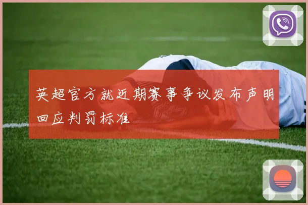 英超官方就近期赛事争议发布声明回应判罚标准